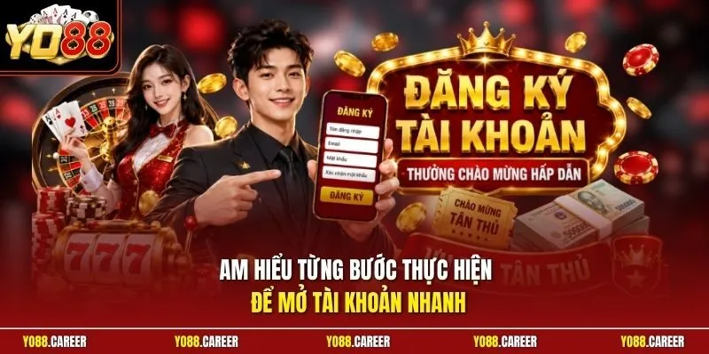 Am hiểu từng bước thực hiện để mở tài khoản nhanh