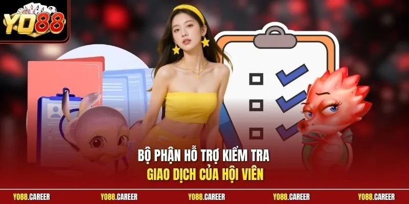 Bộ phận hỗ trợ kiểm tra giao dịch của hội viên