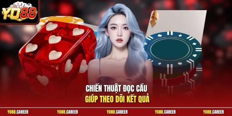 Chiến thuật đọc cầu giúp theo dõi kết quả