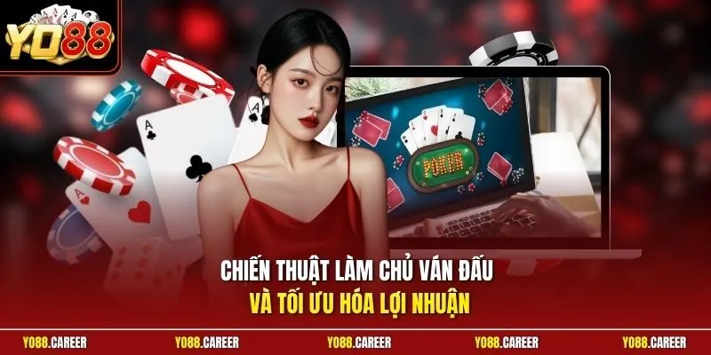 Chiến thuật làm chủ ván đấu và tối ưu hóa lợi nhuận