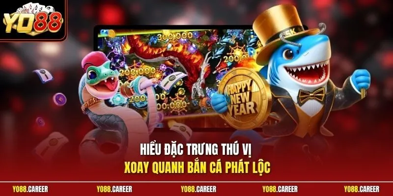 Hiểu đặc trưng thú vị xoay quanh Bắn Cá Phát Lộc
