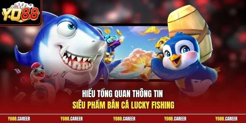 Hiểu tổng quan thông tin siêu phẩm Bắn cá Lucky Fishing