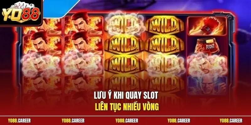 Lưu ý khi quay slot liên tục nhiều vòng