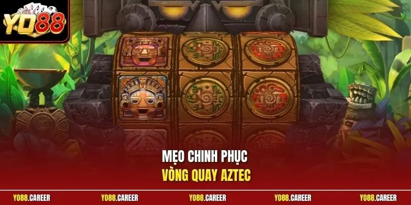 Mẹo chinh phục vòng quay Aztec