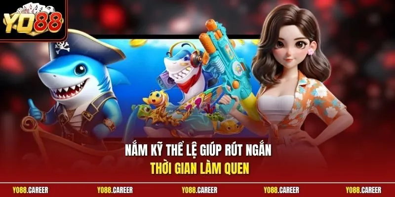 Nắm kỹ thể lệ giúp rút ngắn thời gian làm quen
