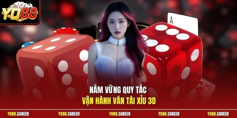 Nắm vững quy tắc vận hành ván Tài Xỉu 3D