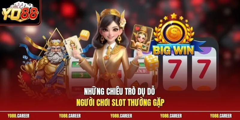Những chiêu trò dụ dỗ người chơi slot thường gặp