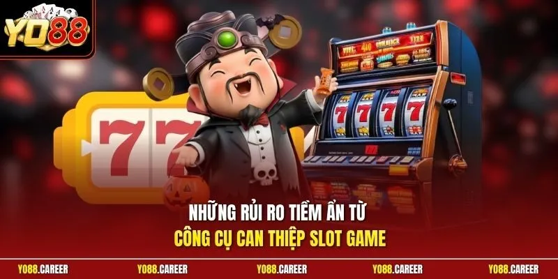 Những rủi ro tiềm ẩn từ công cụ can thiệp slot game