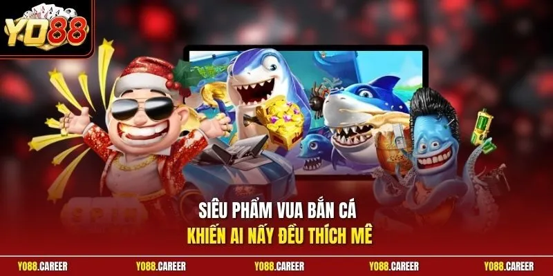 Siêu phẩm Vua Bắn Cá khiến ai nấy đều thích mê