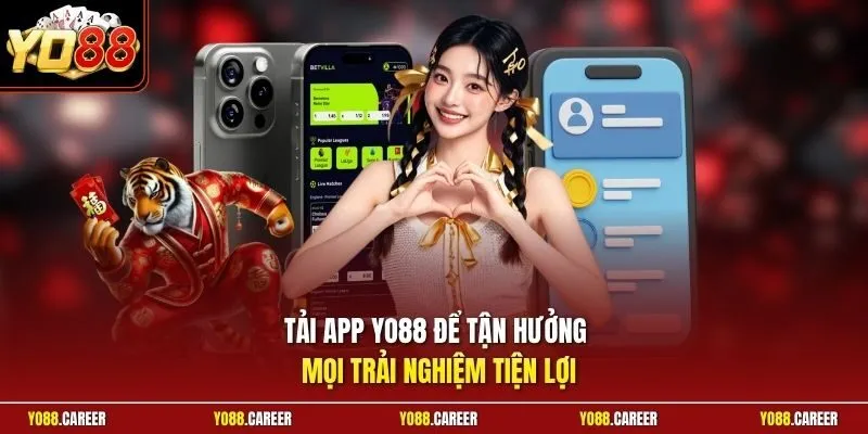 Tải app YO88 để tận hưởng mọi trải nghiệm tiện lợi