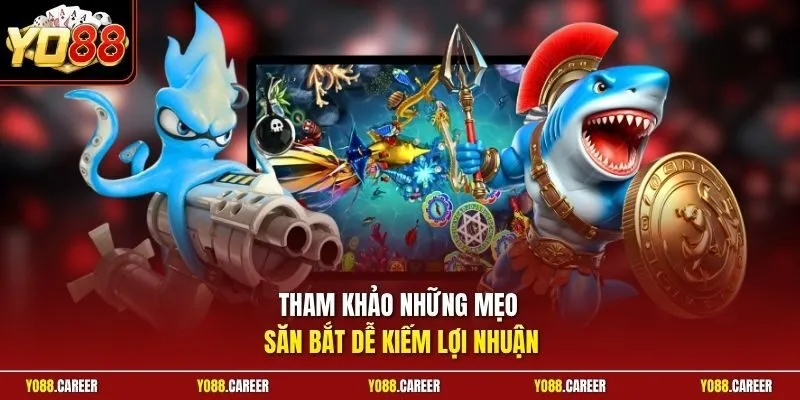 Tham khảo những mẹo săn bắt dễ kiếm lợi nhuận