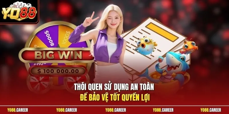 Thói quen sử dụng an toàn để bảo vệ tốt quyền lợi