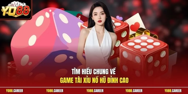 Tìm hiểu chung về game tài xỉu nổ hũ đỉnh cao