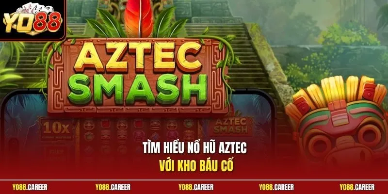 Tìm hiểu nổ hũ Aztec với kho báu cổ