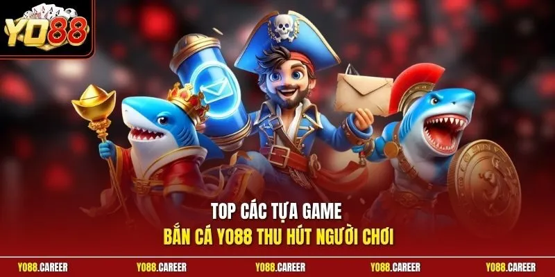 Top các tựa game Bắn Cá YO88 thu hút người chơi