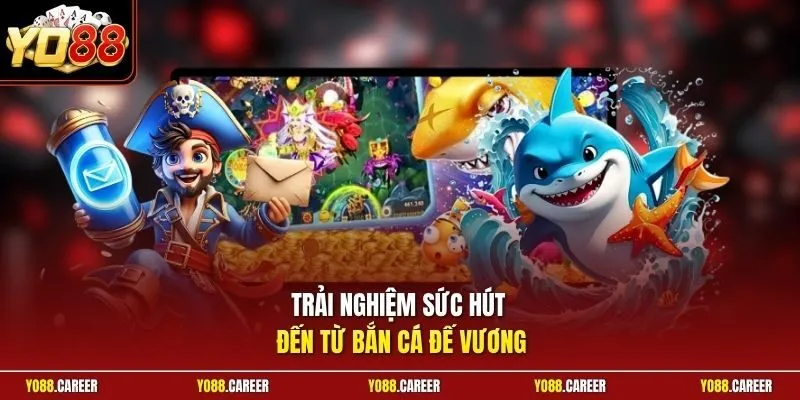 Trải nghiệm sức hút đến từ bắn cá Đế Vương